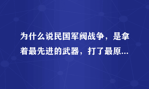 为什么说民国军阀战争，是拿着最先进的武器，打了最原始的战争？