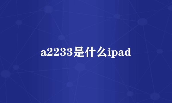 a2233是什么ipad