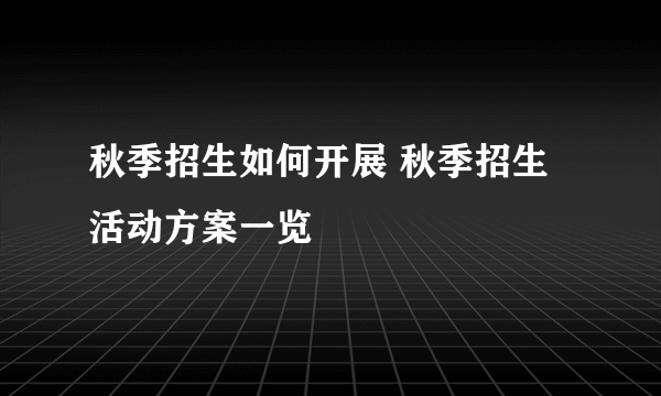 秋季招生如何开展 秋季招生活动方案一览