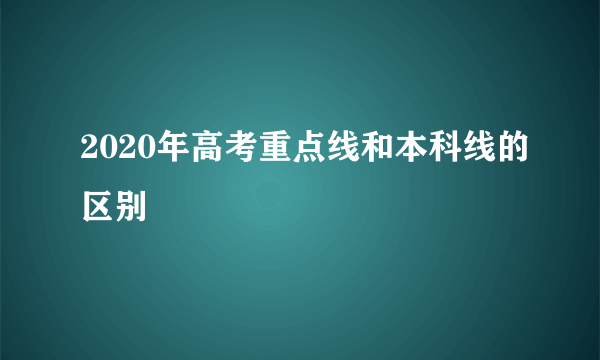 2020年高考重点线和本科线的区别