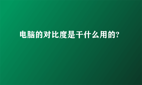 电脑的对比度是干什么用的?