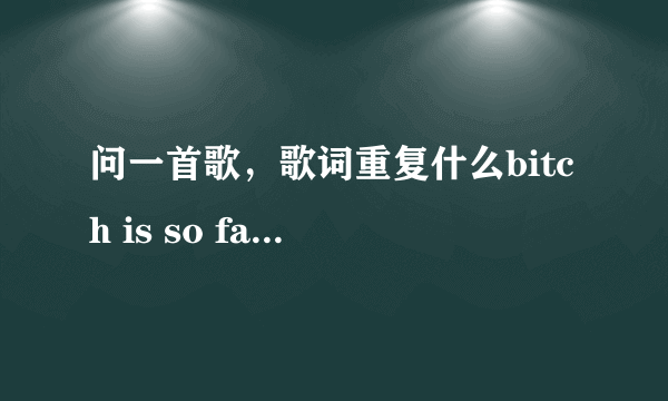 问一首歌，歌词重复什么bitch is so far，女声唱的，好像是在说女权还是？