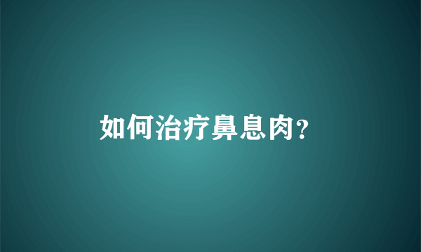 如何治疗鼻息肉？