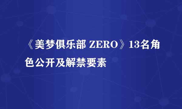 《美梦俱乐部 ZERO》13名角色公开及解禁要素