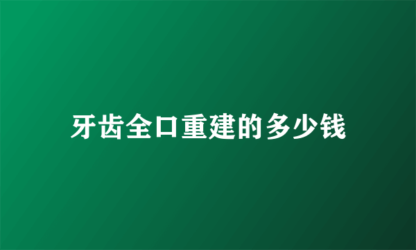 牙齿全口重建的多少钱