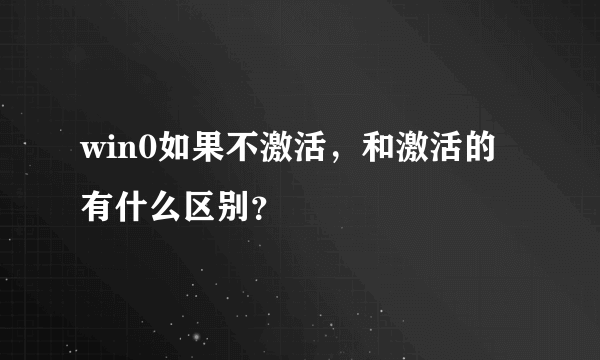 win0如果不激活，和激活的有什么区别？