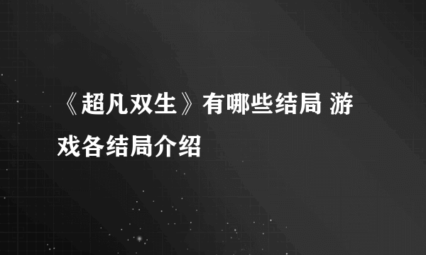 《超凡双生》有哪些结局 游戏各结局介绍