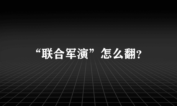 “联合军演”怎么翻？