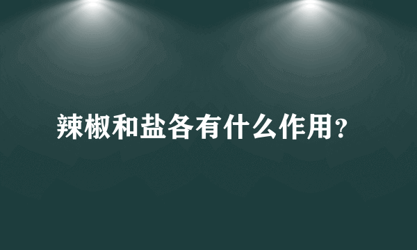 辣椒和盐各有什么作用？