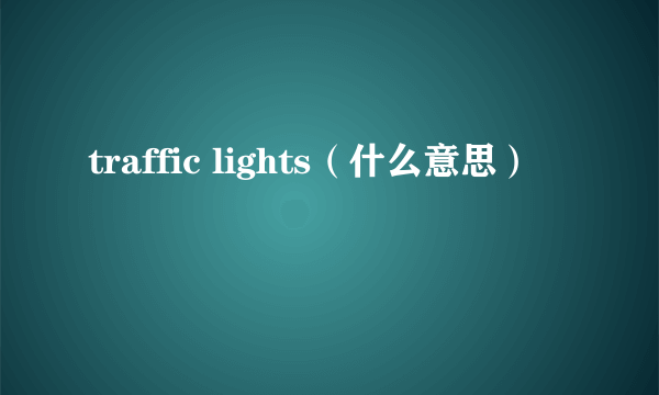 traffic lights（什么意思）