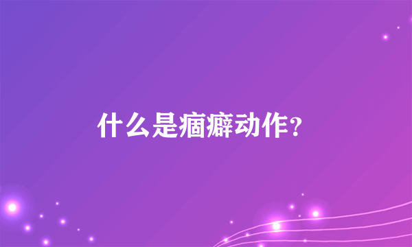 什么是痼癖动作？