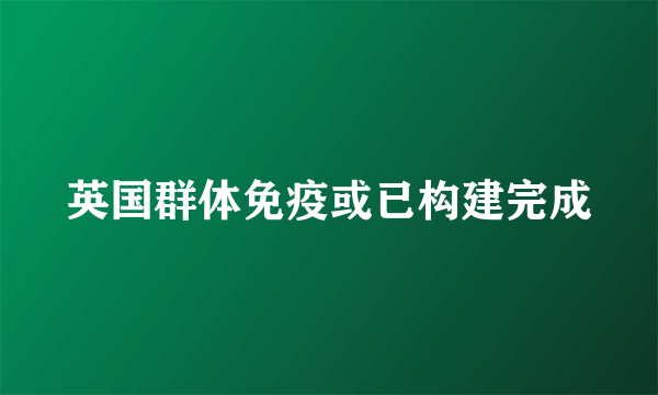 英国群体免疫或已构建完成