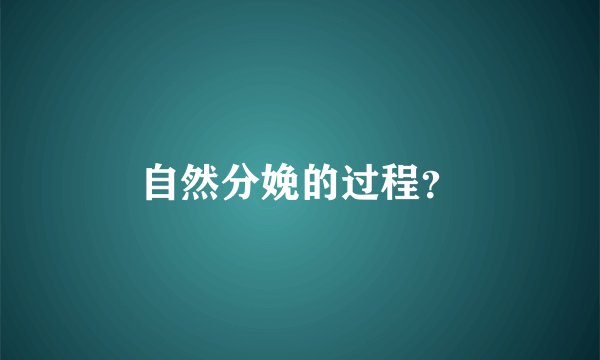 自然分娩的过程？