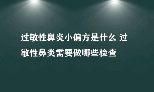 过敏性鼻炎小偏方是什么 过敏性鼻炎需要做哪些检查