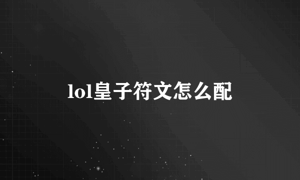 lol皇子符文怎么配