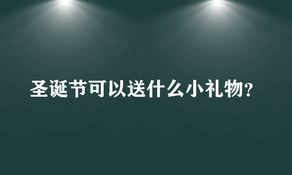 圣诞节可以送什么小礼物？