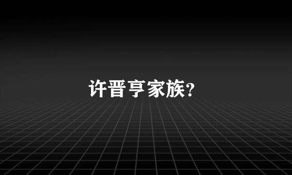 许晋亨家族？