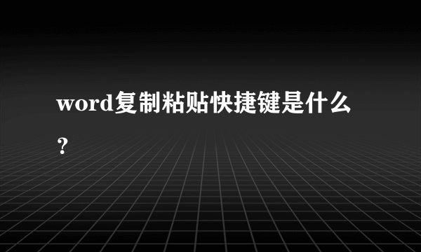 word复制粘贴快捷键是什么？