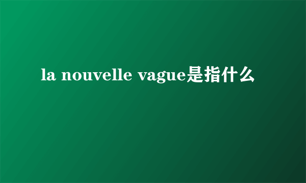 la nouvelle vague是指什么