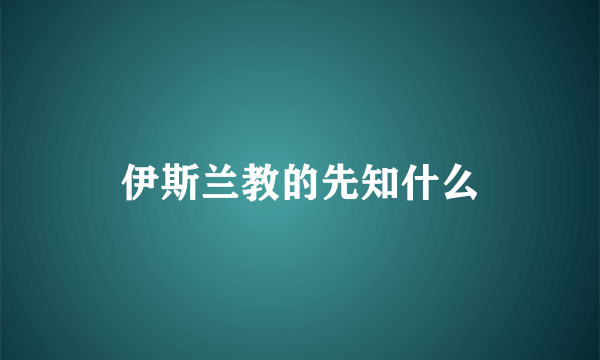 伊斯兰教的先知什么