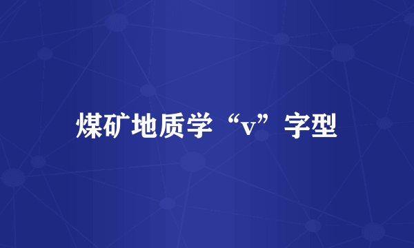 煤矿地质学“v”字型