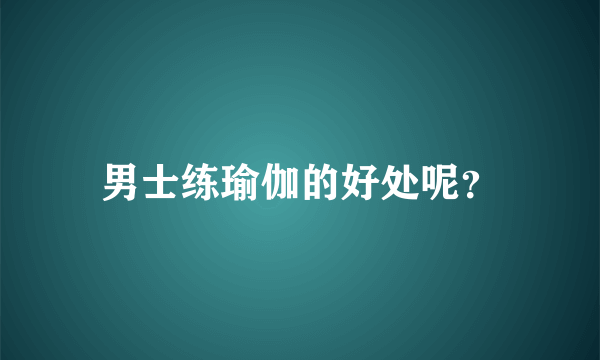 男士练瑜伽的好处呢？