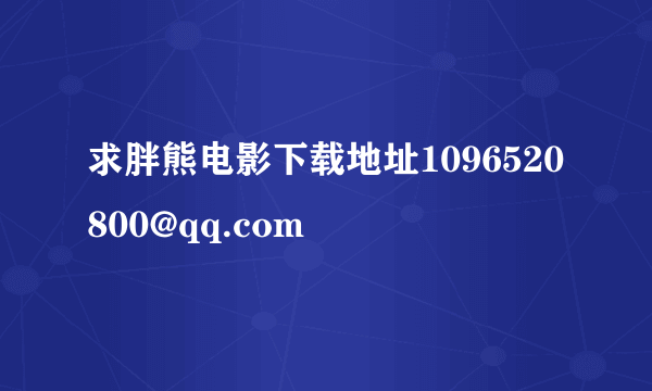 求胖熊电影下载地址1096520800@qq.com