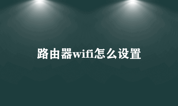 路由器wifi怎么设置