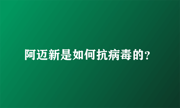 阿迈新是如何抗病毒的？