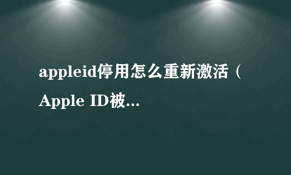 appleid停用怎么重新激活（Apple ID被禁用快速恢复方法）