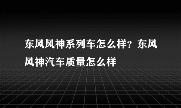 东风风神系列车怎么样？东风风神汽车质量怎么样