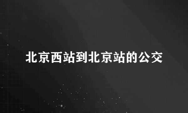 北京西站到北京站的公交