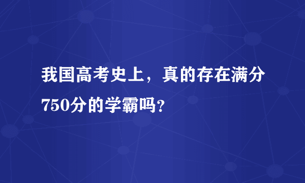 我国高考史上，真的存在满分750分的学霸吗？