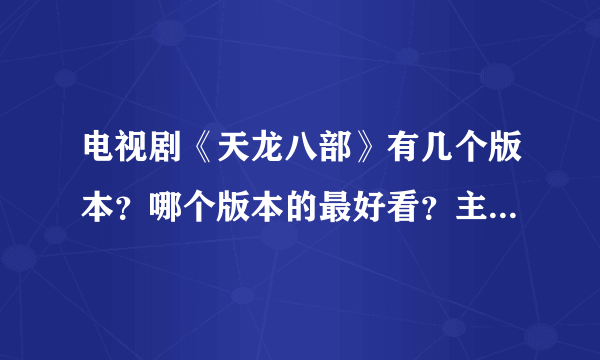 电视剧《天龙八部》有几个版本？哪个版本的最好看？主要演员是谁？