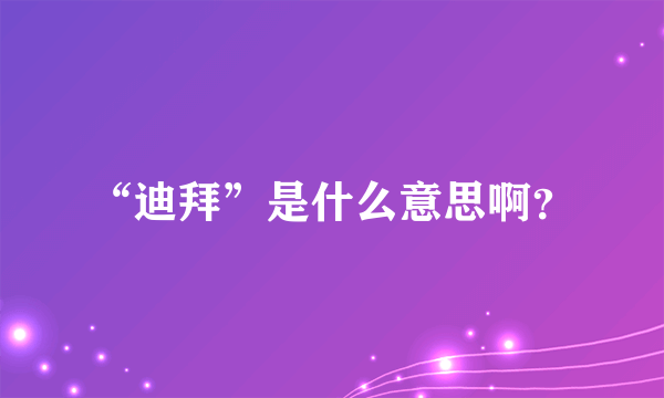 “迪拜”是什么意思啊？