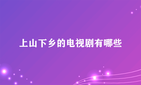 上山下乡的电视剧有哪些