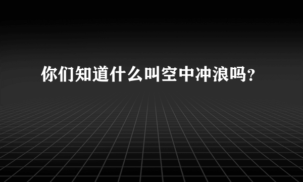 你们知道什么叫空中冲浪吗？