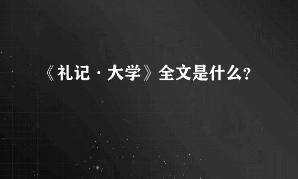 《礼记·大学》全文是什么？