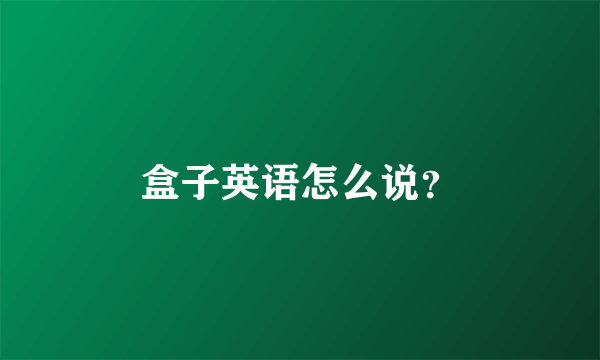 盒子英语怎么说？