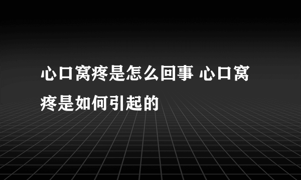 心口窝疼是怎么回事 心口窝疼是如何引起的