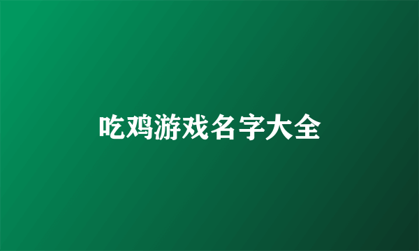 吃鸡游戏名字大全