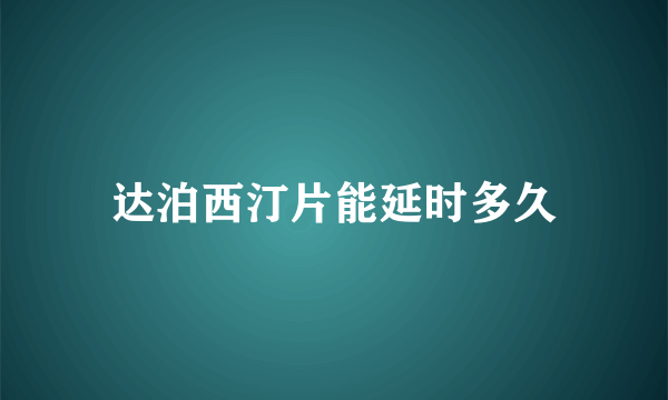 达泊西汀片能延时多久