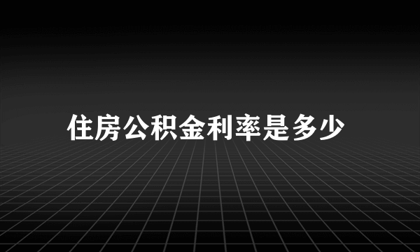 住房公积金利率是多少 