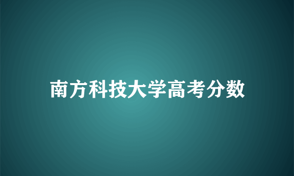 南方科技大学高考分数