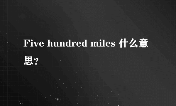 Five hundred miles 什么意思？