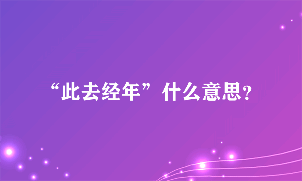 “此去经年”什么意思？