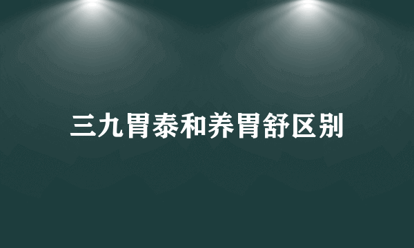 三九胃泰和养胃舒区别