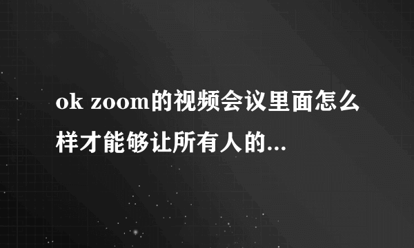 ok zoom的视频会议里面怎么样才能够让所有人的头像都显示在屏幕上？