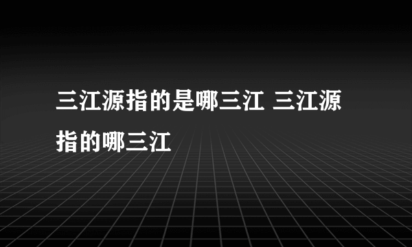 三江源指的是哪三江 三江源指的哪三江