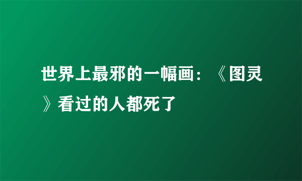 世界上最邪的一幅画：《图灵》看过的人都死了